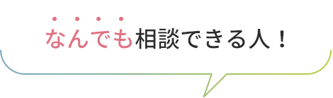 なんでも相談できる人！